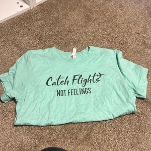 Catch flights, not feelings, T-shirt